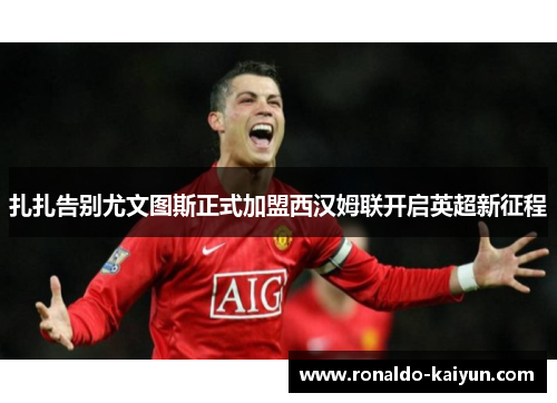 扎扎告别尤文图斯正式加盟西汉姆联开启英超新征程